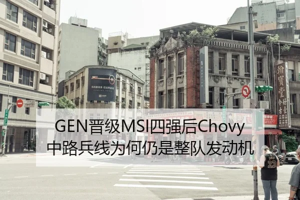 GEN晋级MSI四强后Chovy中路兵线为何仍是整队发动机
