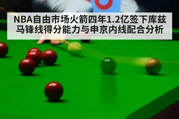 NBA自由市场火箭四年1.2亿签下库兹马锋线得分能力与申京内线配合分析